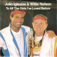 	To All the Girls I've Loved Before - Julio Iglesias and Willie Nelson	